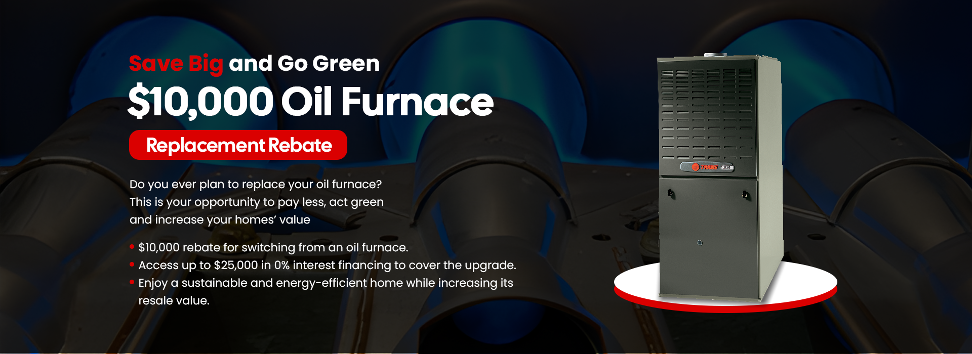 Save Big and Go Green $10,000 Oil Furnace Replacement Rebate